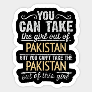 You Can Take The Girl Out Of Pakistan But You Cant Take The Pakistan Out Of The Girl - Gift for Pakistani With Roots From Pakistan Sticker